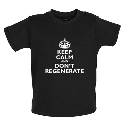 Keep Calm And Don't Regenerate Baby T Shirt