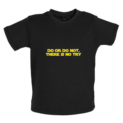 Do Or Do Not, There Is No Try Baby T Shirt