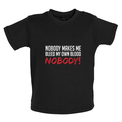 Nobody Makes Me Bleed My Own Blood NOBODY Baby T Shirt