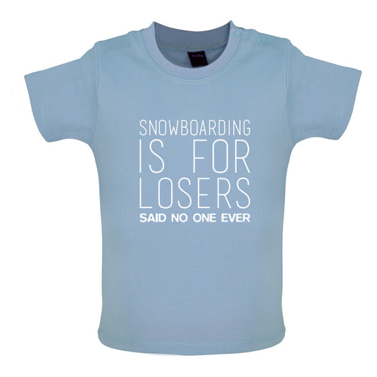 Snowboarding Is For Losers Said No One Ever Baby T Shirt