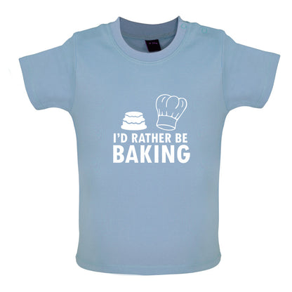 I'd Rather Be Baking Baby T Shirt