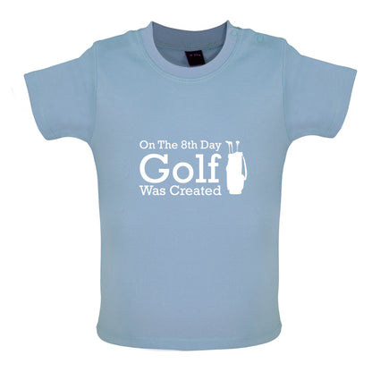 On The 8th Day Golf Was Created Baby T Shirt