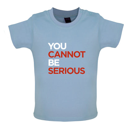 You Cannot Be Serious Baby T Shirt