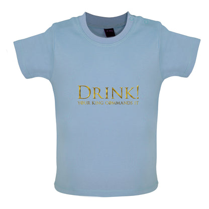 Drink your King Commands It Baby T Shirt