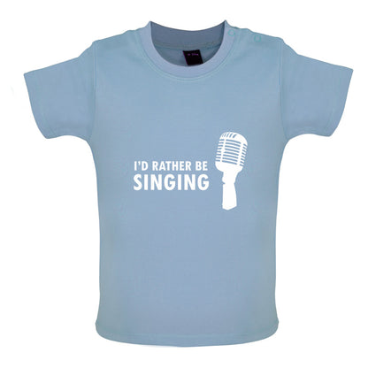 I'd Rather Be Singing Baby T Shirt