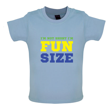 I'm Not Short I'm Fun Size Baby T Shirt