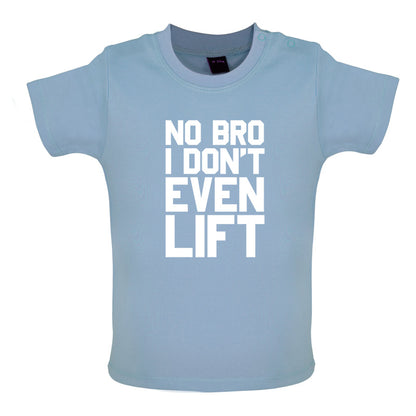 No Bro I Dont Even Lift Baby T Shirt