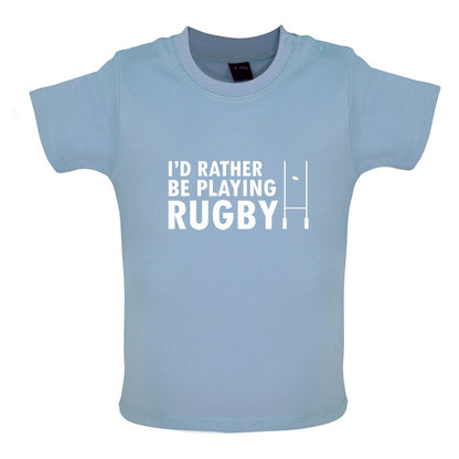 I'd Rather be playing Rugby Baby T Shirt