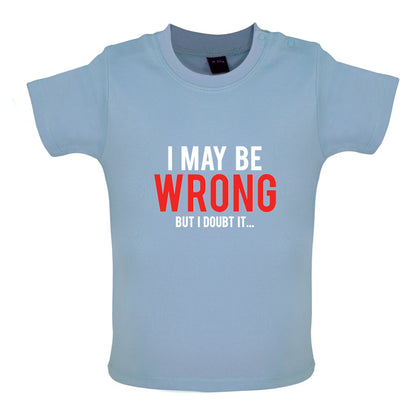 I May Be Wrong But I Doubt it Baby T Shirt