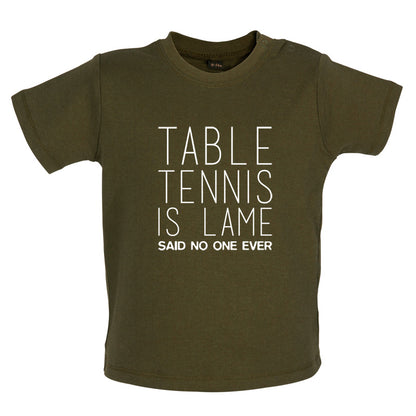 Table Tennis Is Lame Said No One Ever Baby T Shirt