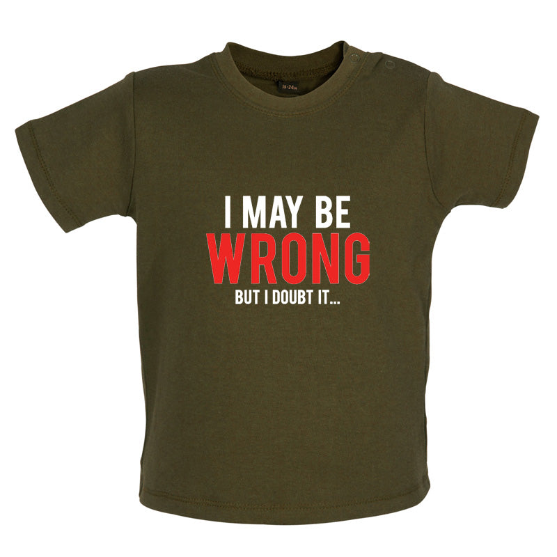 I May Be Wrong But I Doubt it Baby T Shirt