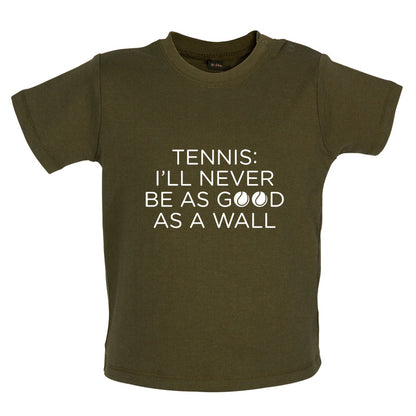 Tennis I'll Never Be As Good As A Wall Baby T Shirt