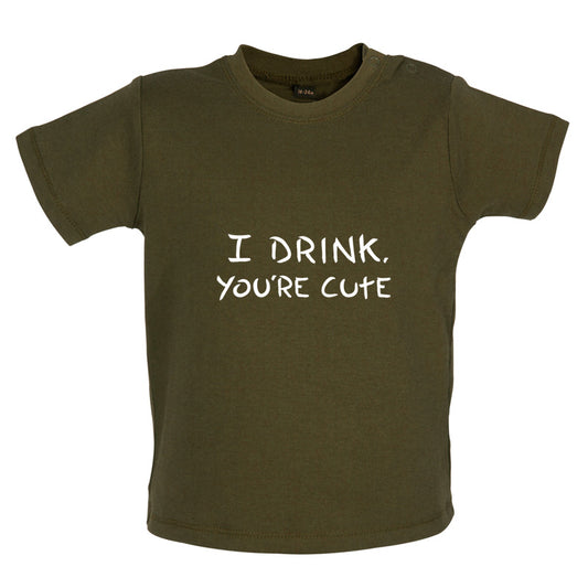 I Drink, You're Cute Baby T Shirt