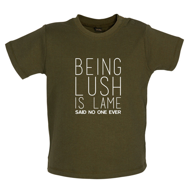 Being Lush Is Lame Said No One Ever Baby T Shirt