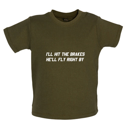 Hit The Brakes, He'll Fly Right By Baby T Shirt