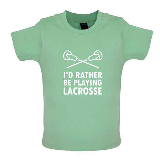 I'd Rather Be Playing Lacrosse Baby T Shirt