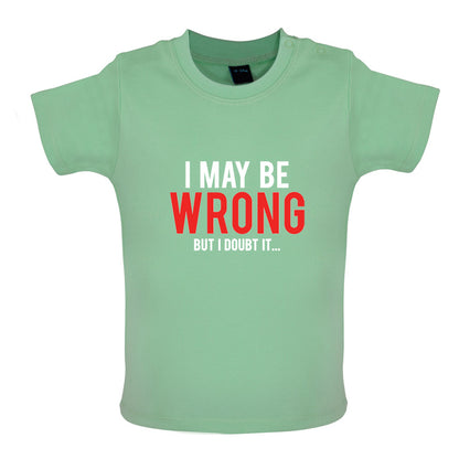 I May Be Wrong But I Doubt it Baby T Shirt