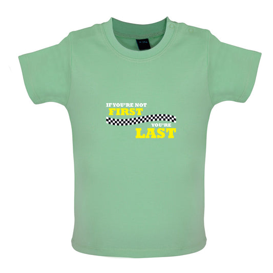 If you're Not First, You're Last Baby T Shirt