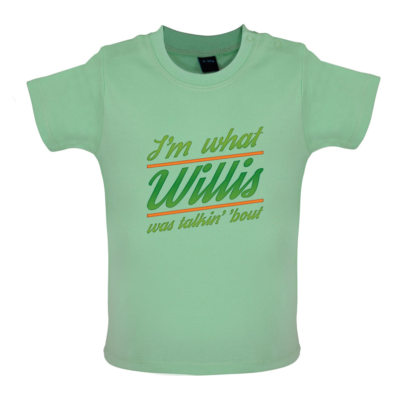 I'm What Willis Was Talking About Baby T Shirt