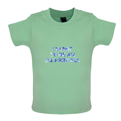 I Want To Be An Ice Princess Baby T Shirt