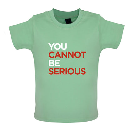 You Cannot Be Serious Baby T Shirt