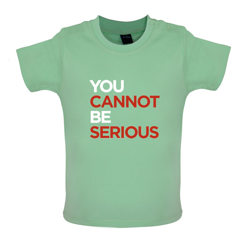 You Cannot Be Serious Baby T Shirt