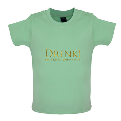 Drink your King Commands It Baby T Shirt