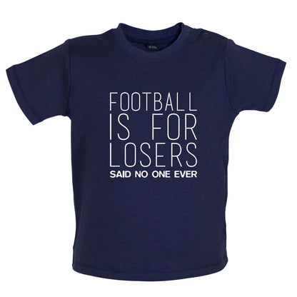 Football Is For Losers Said No One Ever Baby T Shirt