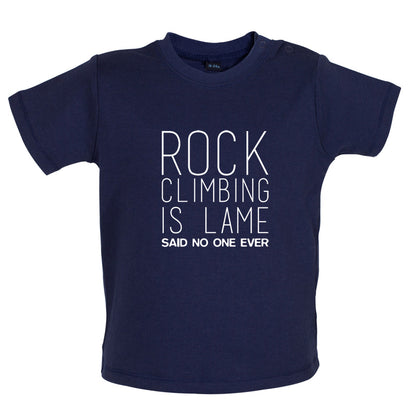 Rock Climbing Is Lame Said No One Ever Baby T Shirt