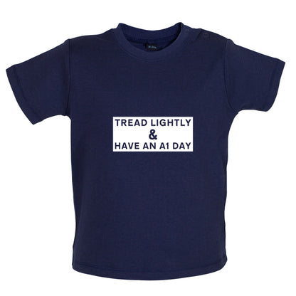 Tread Lightly And Have An A1 Day Baby T Shirt