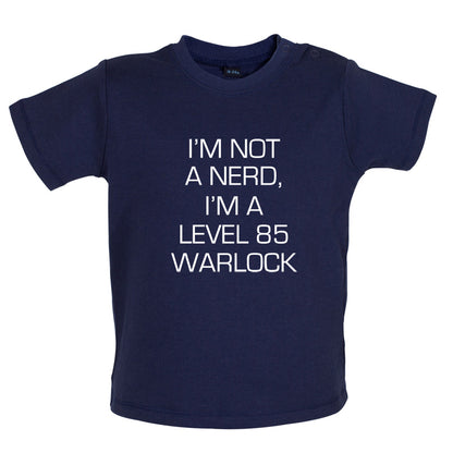 I'm Not A Nerd, I'm A Level 85 Warlock Baby T Shirt