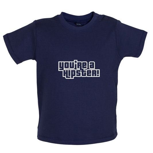 You're A Hipster Baby T Shirt