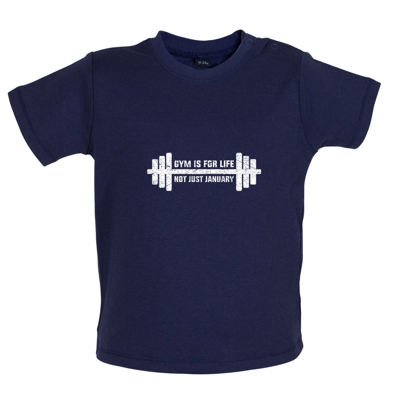 Gym Is For Life, Not Just For January Baby T Shirt