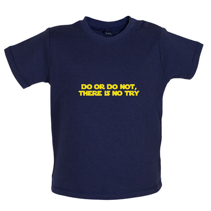 Do Or Do Not, There Is No Try Baby T Shirt