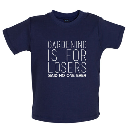 Gardening is for Losers Said No One Ever Baby T Shirt