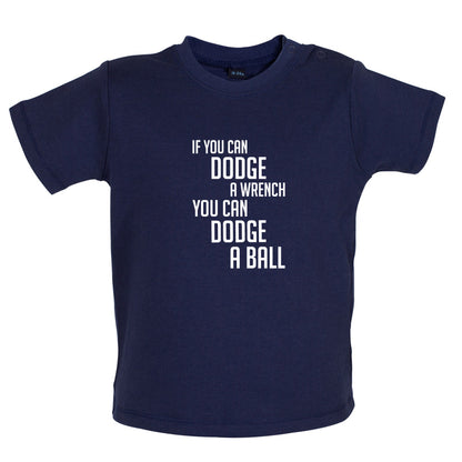 If You Can Dodge A Wrench, You Can Dodge A Ball Baby T Shirt