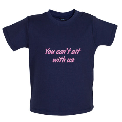 You Can't Sit With Us Baby T Shirt