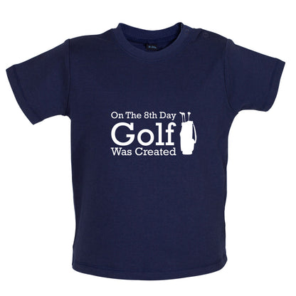 On The 8th Day Golf Was Created Baby T Shirt