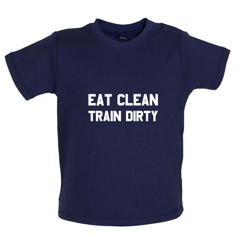 Eat Clean Train Dirty Baby T Shirt