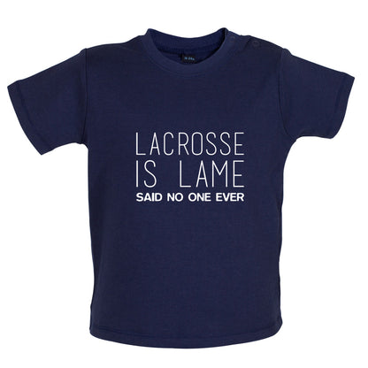 Lacrosse Is Lame Said No One Ever Baby T Shirt