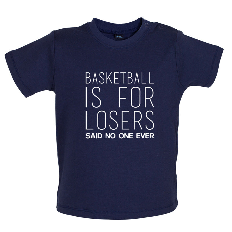 Basketball Is For Losers Said No One Ever Baby T Shirt