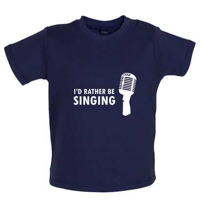 I'd Rather Be Singing Baby T Shirt