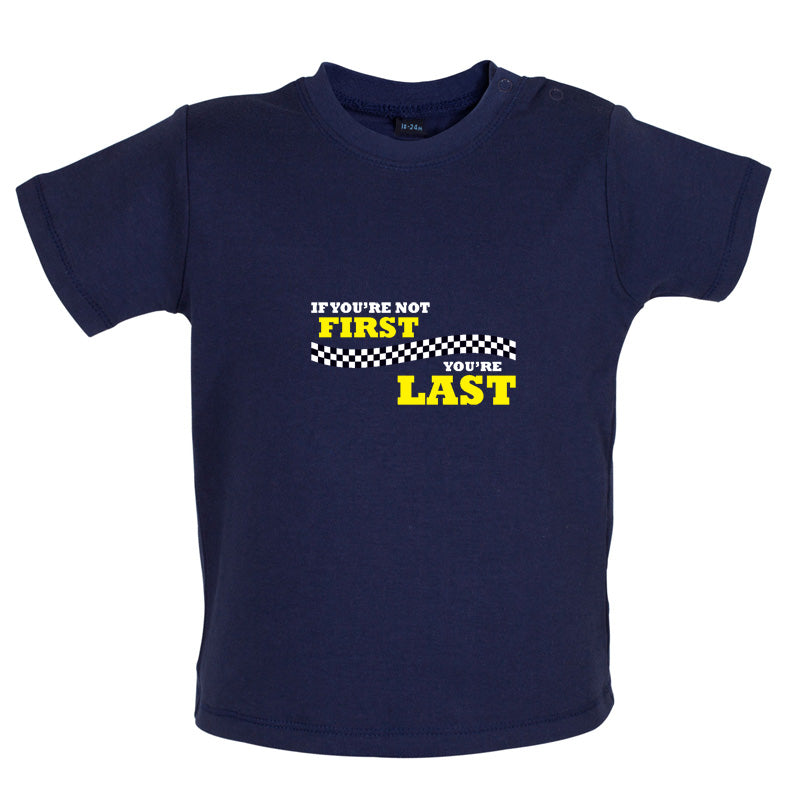 If you're Not First, You're Last Baby T Shirt