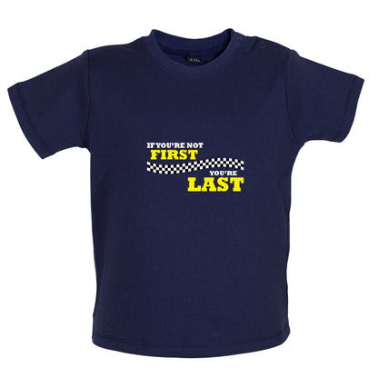 If you're Not First, You're Last Baby T Shirt