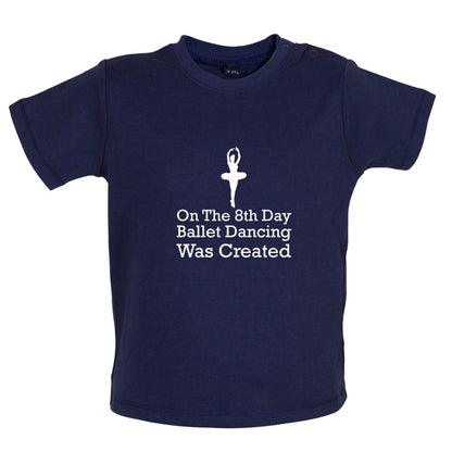 On The 8th Day Ballet Dancing Was Created Baby T Shirt