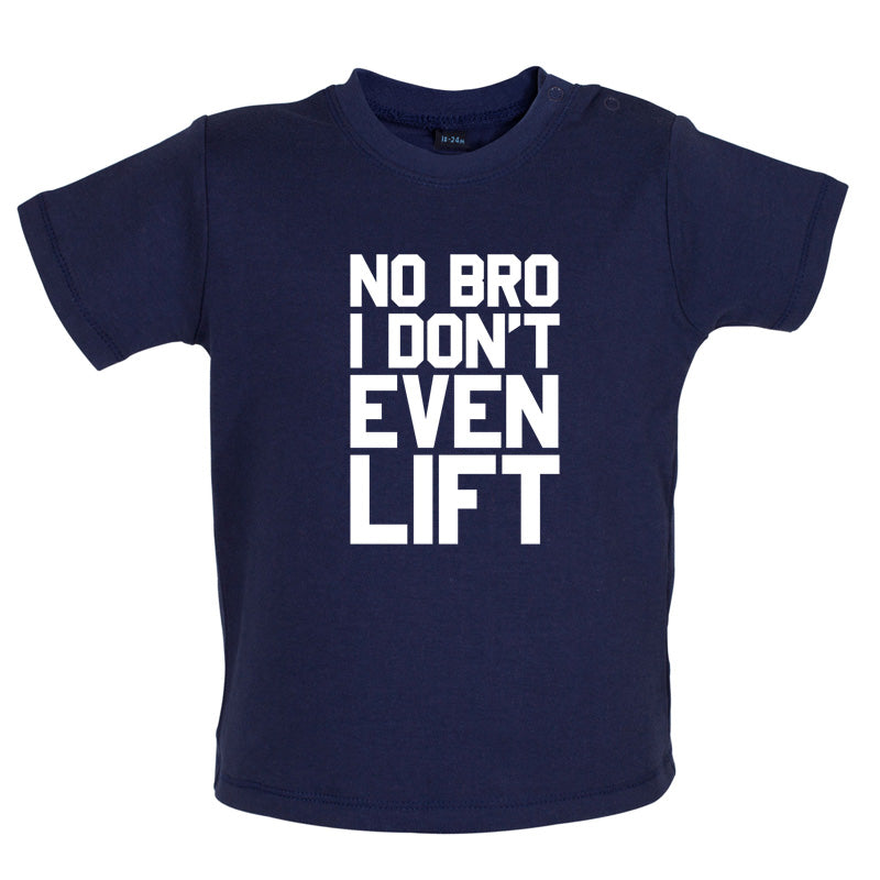 No Bro I Dont Even Lift Baby T Shirt