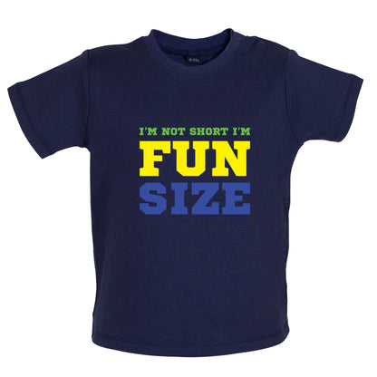 I'm Not Short I'm Fun Size Baby T Shirt