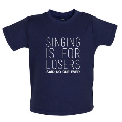 Singing Is For Losers Said No One Ever Baby T Shirt