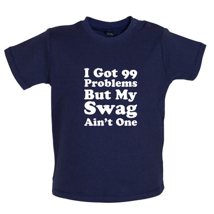 I Got 99 Problems But My Swag Ain't One Baby T Shirt