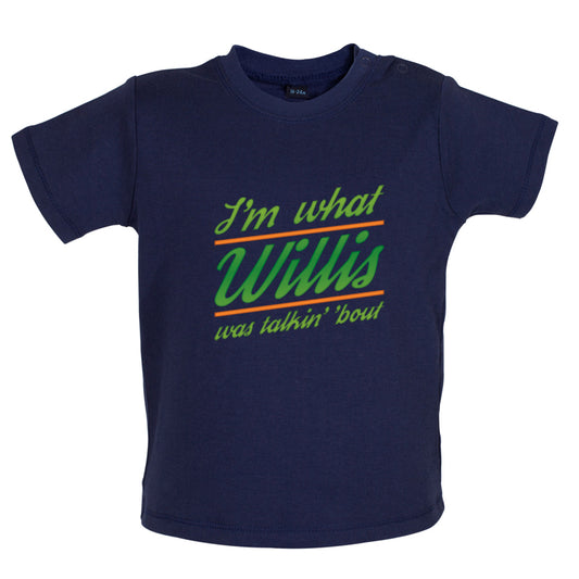 I'm What Willis Was Talking About Baby T Shirt